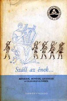 J�lesz L�szl�  (szerk.) - Sz�ll az �nek...(M�toszok, mond�k, legend�k a vil�girodalomb�l)