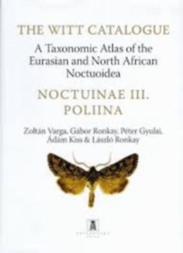 Zoltn Varga- Gbor Ronkay- Lszl Ronkay -Pter Gyulai- dm Kiss - The Witt Catalogue, Volume 11: A Taxonomic Atlas of the Eurasian and North African Noctuoidea Noctuinae III: Poliina