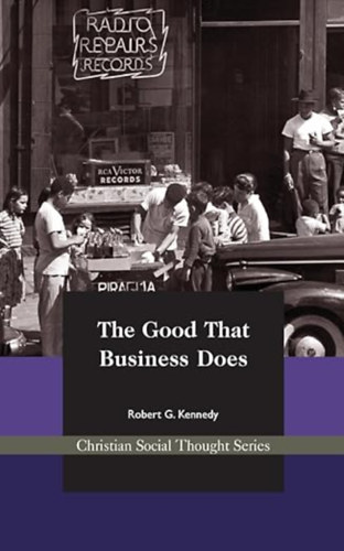 by Robert G. Kennedy  (Author) - The Good That Business Does - (Christian Social Thought Series)