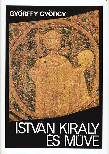 Györffy György - István király és műve