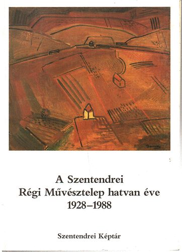 Szentendrei K�pt�r - A Szentendrei R�gi M�v�sztelep hatvan �ve 1928-1988