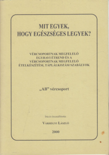 V�rhegyi L�szl� - Mit egyek, hogy eg�szs�ges legyek?- V�rcsoportoknak megfelel� egyhavi �trend �s a v�rcsoportoknak megfelel� �telk�sz�t�si, t�pl�lkoz�si szab�lyok ("AB" v�rcsoport)