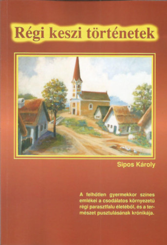 Sipos K�roly - R�gi keszi t�rt�netek