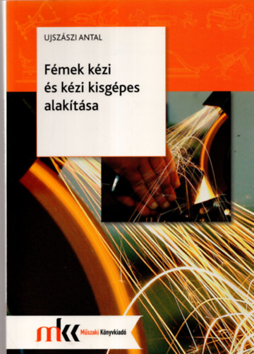 Ujszszi Antal - Fmek kzi s kzi kisgpes alaktsa