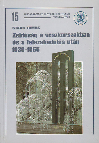 Stark Tamás - Zsidóság a vészkorszakban és a felszabadulás után 1939-1955