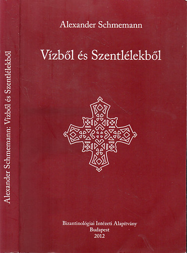 Alexander Schmemann - Vízből és Szentlélekből - Liturgikus tanulmány a keresztségről