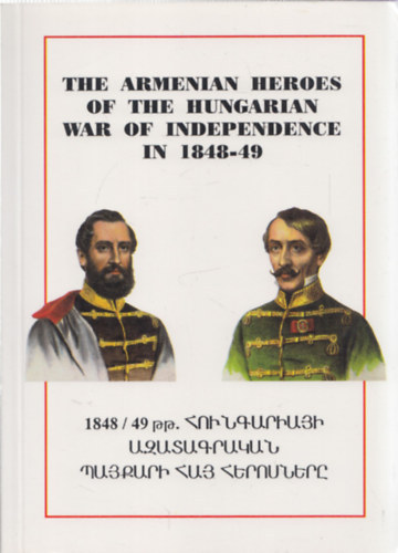 Gábor Bona - The Armenian Heroes of the Hungarian War of Independence in 1848-49