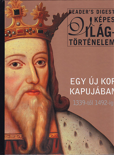 Egy �j kor kapuj�ban - 1139-t�l 1492-ig (Reader's Digest K�pes Vil�gt�rt�nelem)