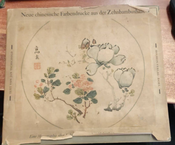 Neue chinesische Farbendrucke aus der Zehnbambushalle. Eine Monographie �ber das Leben und Werk des Holzschneiders Hu Cheng-yen.