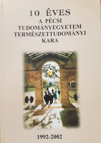 Dr. Erostyk Jnos (szerk.) - 10 ves a Pcsi Tudomnyegyetem Termszettudomnyi Kara (1992-2002)