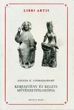 Ananda K. Coomaraswamy - Kereszt�ny �s keleti m�v�szetfiloz�fia