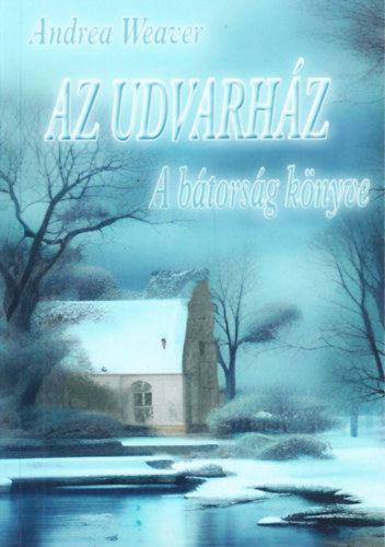 Andrea Weaver - Az udvarház: A bátorság könyve