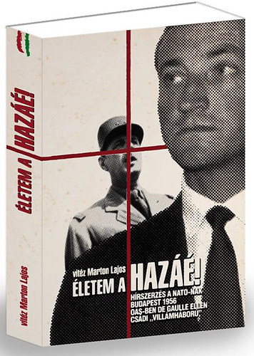 vit�z Marton Lajos - �letem a haz��! H�rszerz�s a Nato-nak Budapest 1956.