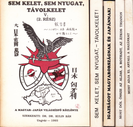 Dr. Kulin Bán (szerk.) - Sem Kelet, sem Nyugat, Távolkelet. A Magyar-Japán Világhídfő Közlönye I-III,V/1-2 - 5 kötet:Igazságot Magyarországnak és Japánnak! I-II.+ Most dől össze az aljas,a rothadt,az átkos Trianon + Most adja el Antall a hazánkat I-II.