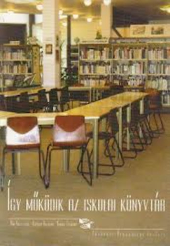 Homor Tivadar, D�n Krisztina Dragon Katalin - �gy m�k�dik az iskolai k�nyvt�r M�DSZERTANI �TMUTAT� AZ ISKOLAI K�NYVT�RAK M�K�D�S�HEZ �S M�K�D�SI DOKUMENTUMAINAK ELK�SZ�T�S�HEZ