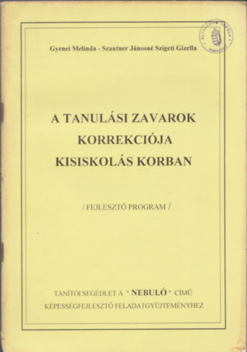 Gyenei Melinda; Szautner Jnosn Szigeti Gizella - A tanulsi zavarok korrekcija kisiskols korban - Fejleszt program