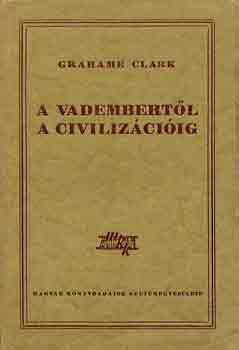 Grahame Clark - A vadembert�l a civiliz�ci�ig