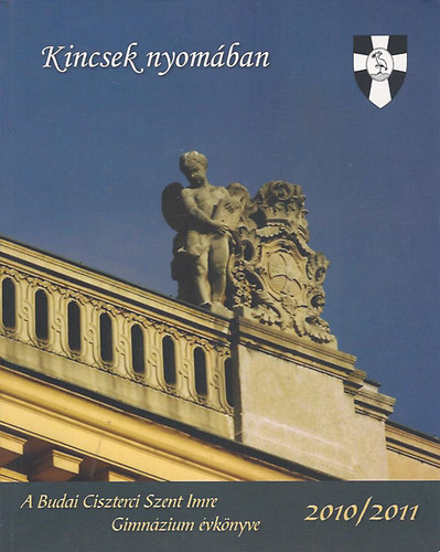 Kincsek nyom�ban - A Budai Ciszterci Szent Imre Gimn�zium �vk�nyve 2010/2011