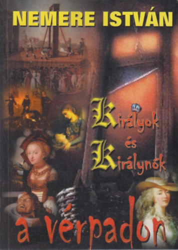 Nemere István - Királyok és királynők a vérpadon