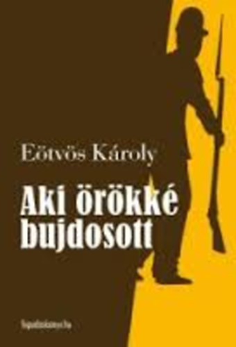 Eötvös Károly - aKI ÖRÖKKÉ BUJDOSOTT