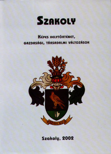 Gy�ri Andr�s  (szerk.) - Szakoly (k�pes helyt�rt�net, gazdas�gi, t�rsadalmi v�ltoz�sok)