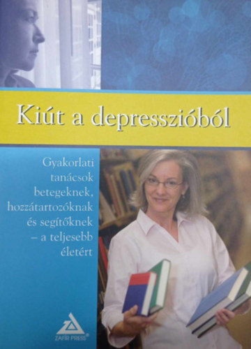 Kiút a depresszióból - Gyakorlati tanácsok betegeknek, hozzátartozóknak és segítőknek a teljesebb életért