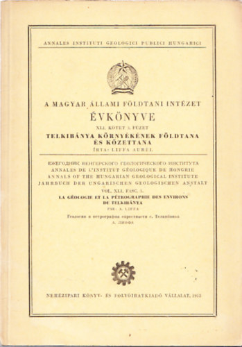 Liffa Aurél - Telkibánya környékének földtana és kőzettana (A Magyar Állami Földtani Intézet Évkönyve XLI. kötet, 3. füzet)