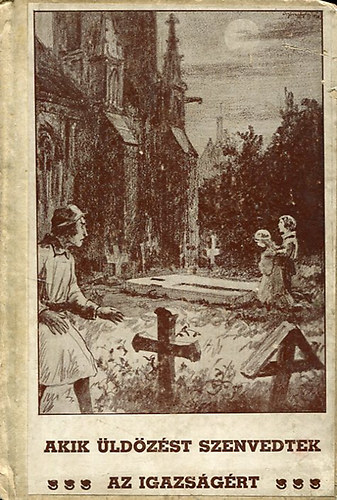 P. F�lix - Akik �ld�z�st szenvedtek az igazs�g�rt