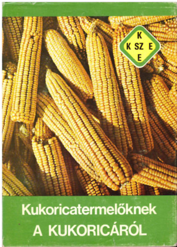 Menyhért Zoltán - Kukoricatermelőknek a kukoricáról (A kukoricatermesztés biológiai alapjai)