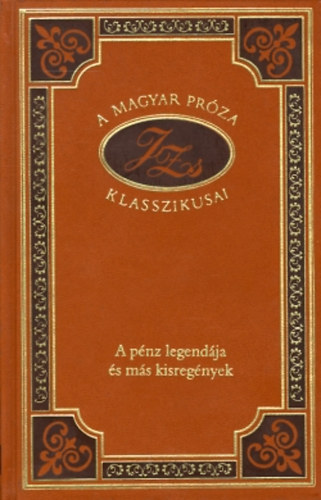 Justh Zsigmond - A p�nz legend�ja �s m�s kisreg�nyek (A magyar pr�za klasszikusai 78.)