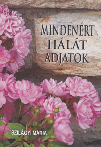 Szilágyi Mária - Mindenért hálát adjatok