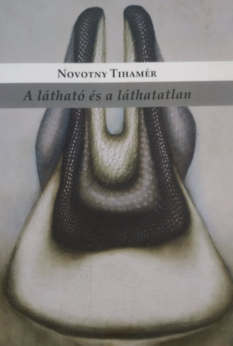 Novotny Tihamr - A lthat s a lthatatlan: Mvszeti rsok 2004-2013