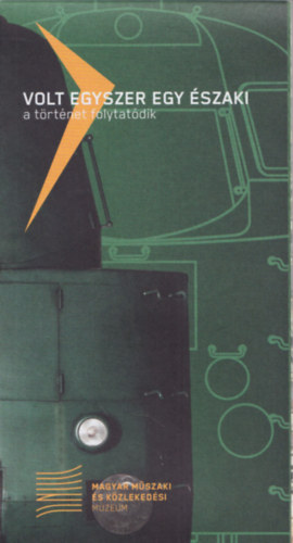 Volt egyszer egy �szaki -  a t�rt�net folytat�dik ( Magyar M�szaki �s K�zleked�si M�zeum )