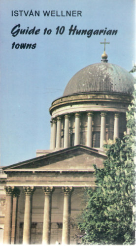 Wellner István - Guide to 10 hungarian towns