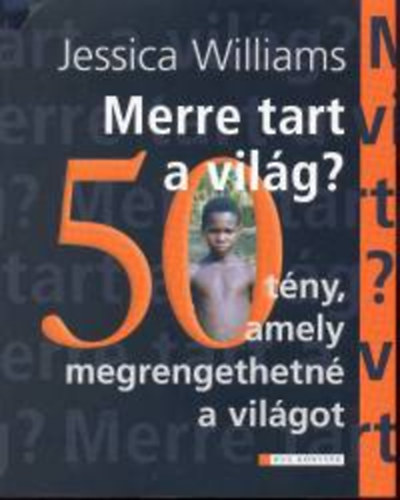 Jessica Williams - Merre tart a világ? - 50 tény, amely megrengethetné a világot