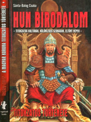 Vécsey Olivér - Sánta-Balog Csaba - A magyar korona titokzatos története - Hun birodalom titokzatos története