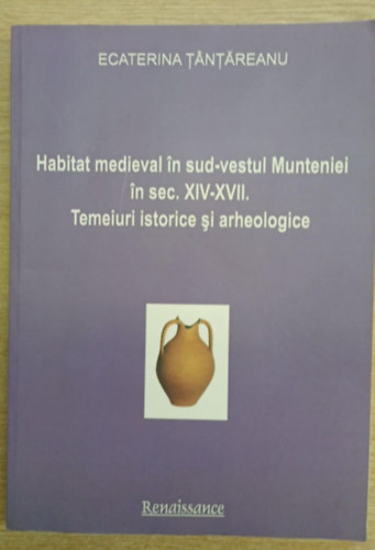 Ecaterina Tantareanu  (szerk.) - Habitat medieval in sud-vestul Munteniei in sex. XIV-XVII. (K�z�pkori �l�helyek D�lnyugat-Havasalf�ld�n a XIV-XVII.  sz�zad k�z�tt)