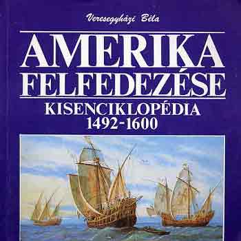 Veresegyházi Béla - Amerika felfedezése-Kisenciklopédia 1492-1600