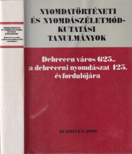 Nyomdatrtneti s nyomdszletmd-kutatsi tanulmnyok: Debrecen vros 625., a debreceni nyomdszat 425. vforduljra (tokban)