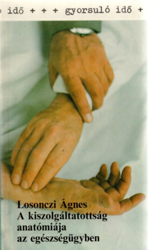 Losonczi gnes - A kiszolgltatottsg anatmija az egszsggyben (gyorsul id)