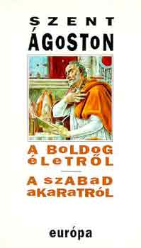 Szent Ágoston - A boldog életről, a szabad akaratról