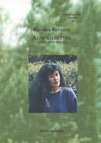 Piroska Rentsch - Adni szeretn�k - v�logatott versek