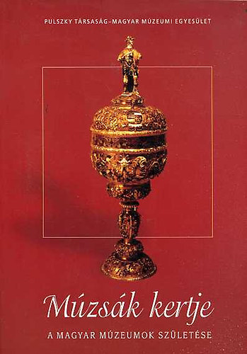 Pulszky Társaság - Múzsák kertje (A magyar múzeumok születése)