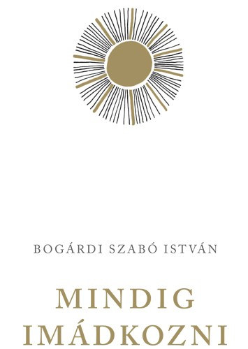 Bogárdi Szabó László - Mindig Imádkozni