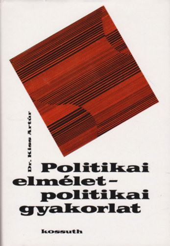 Dr. Kiss Artr - Politikai elmlet-politikai gyakorlat