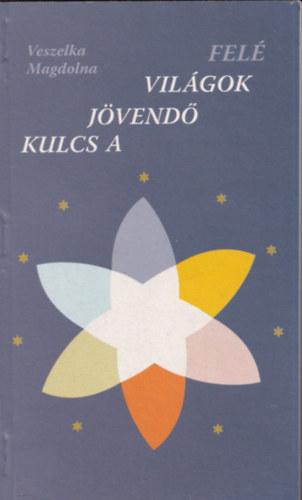 Veszelka Magdolna - Kulcs a j�vend� vil�gok fel�