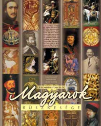 Vincze L�szl�  Szendrei L�szl� (szerk.) - Magyarok b�szkes�ge - Hagyom�ny, H�siess�g, Jeles eleink