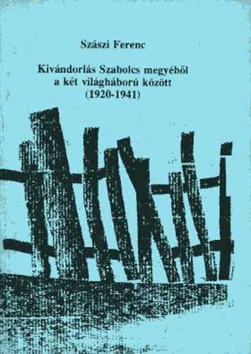 Sz�szi Ferenc - Kiv�ndorl�s Szabolcs megy�b�l a k�t vil�gh�bor� k�z�tt (1920-1941)