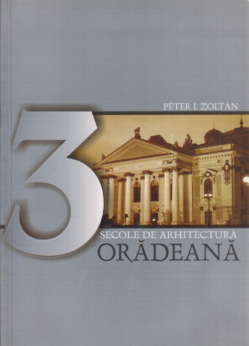 Pter I. Zoltn - Trei secole de architectura Oradeana
