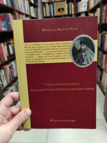 Miskolczi Bodnár Péter - A fogyasztókkal szembeni tisztességtelen kereskedelmi gyakorlatok tilalma